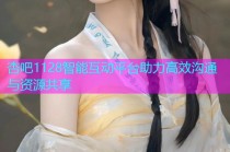 杏吧1128智能互动平台助力高效沟通与资源共享