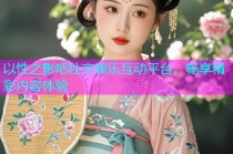 以性之影吧社交娱乐互动平台，畅享精彩内容体验
