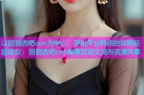 以回到杏吧con为中心，突出平台特点的简短标题建议：回到杏吧con畅享互动交流与资源共享