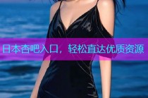 日本杏吧入口，轻松直达优质资源