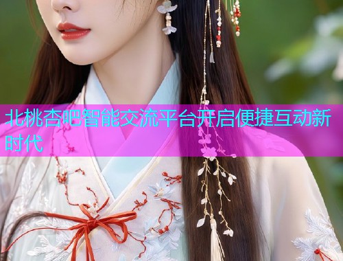 北桃杏吧智能交流平台开启便捷互动新时代  第1张