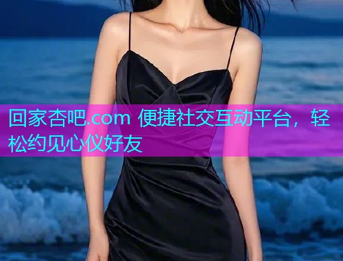 回家杏吧.com 便捷社交互动平台，轻松约见心仪好友  第1张
