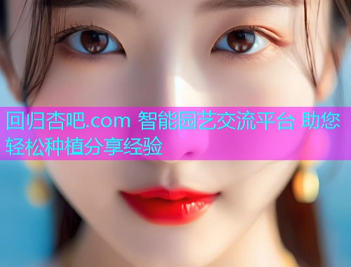 回归杏吧.com 智能园艺交流平台 助您轻松种植分享经验  第1张