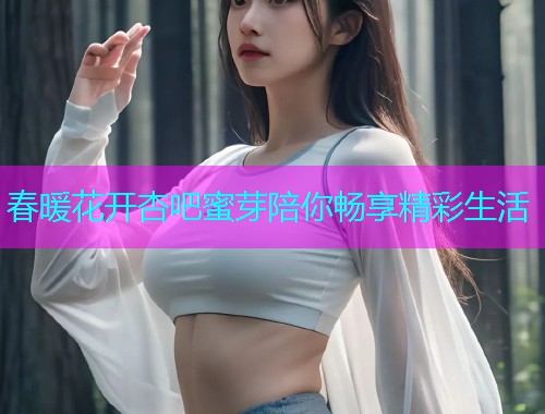 春暖花开杏吧蜜芽陪你畅享精彩生活  第1张