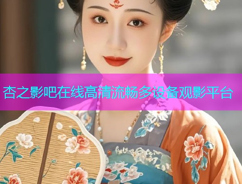 杏之影吧在线高清流畅多设备观影平台  第1张