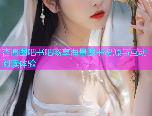 杏博图吧书吧畅享海量图书资源与互动阅读体验  第2张